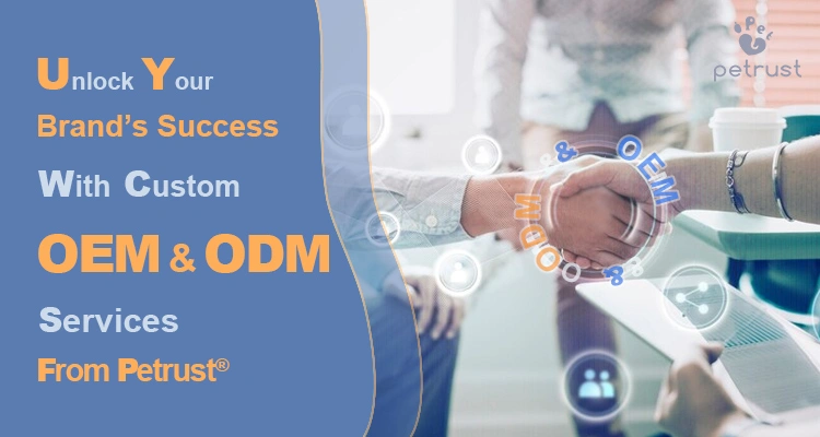 OEM and ODM services for pet product brands – Petrust offers tailored manufacturing solutions to unlock your brand’s success.