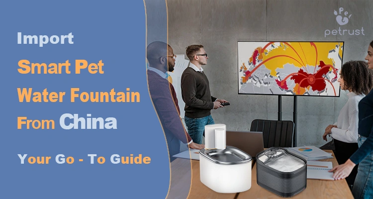 Your go-to guide to import smart pet water fountain from China for pet brands and distributors.