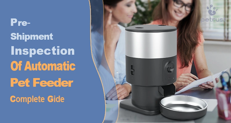 Automatic Pet Feeder Quality Control Guide of Automatic Pet Feeder Quality Control Guide (2025): Avoid Costly Shipping Mistakes Automatic pet feeder quality control process with pre-shipment inspection to ensure performance, accuracy, and safety for global buyers.