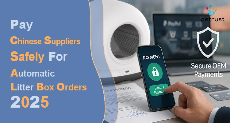Pay Chinese suppliers safely for automatic litter box orders using secure OEM payment methods in 2025.