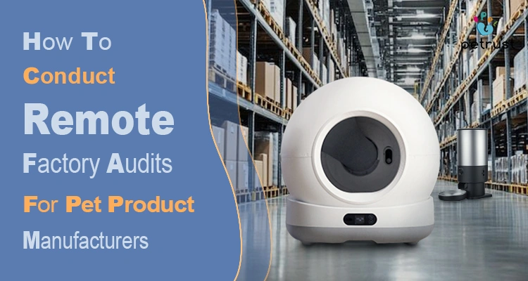 Remote Factory Audits for Pet Product Manufacturers 2025 Guide of Remote Factory Audits for Pet Product Manufacturers (2025 Guide): Step-by-Step Process to Verify Reliable Suppliers A smart self-cleaning litter box and a smart pet feeder sit in a factory warehouse setting, serving as the cover for a guide on how to conduct remote factory audits for pet product manufacturers.