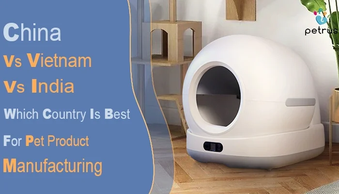 Best countries for pet product manufacturing comparison between China Vietnam and India featuring smart cat litter box OEM production