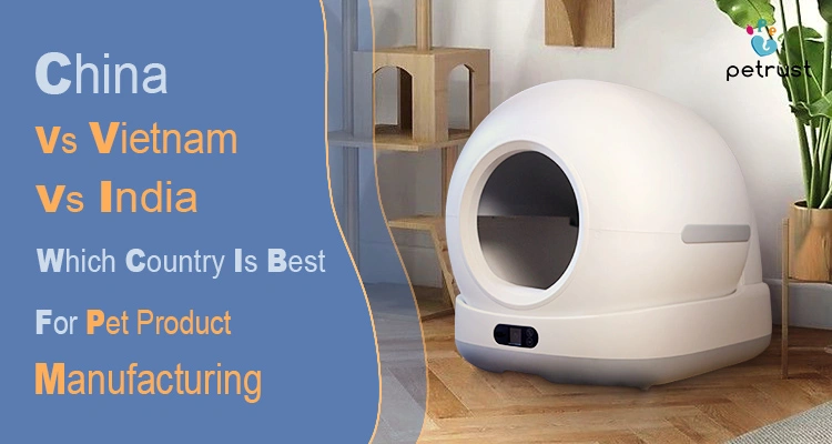 Best countries for pet product manufacturing comparison between China Vietnam and India featuring smart cat litter box OEM production