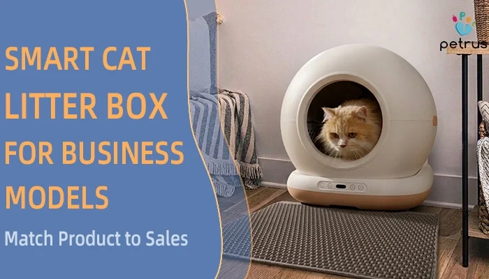 Smart cat litter box for business models, showing a self-cleaning cat litter box for matching product features to wholesale, private label, retail, and brand sales strategies